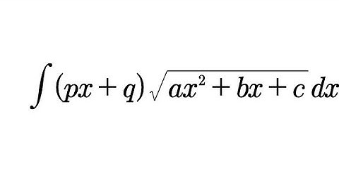 Indefinite integral of type (px+q)sqrt(ax^2+bx+c)