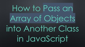 How to Pass an Array of Objects into Another Class in JavaScript