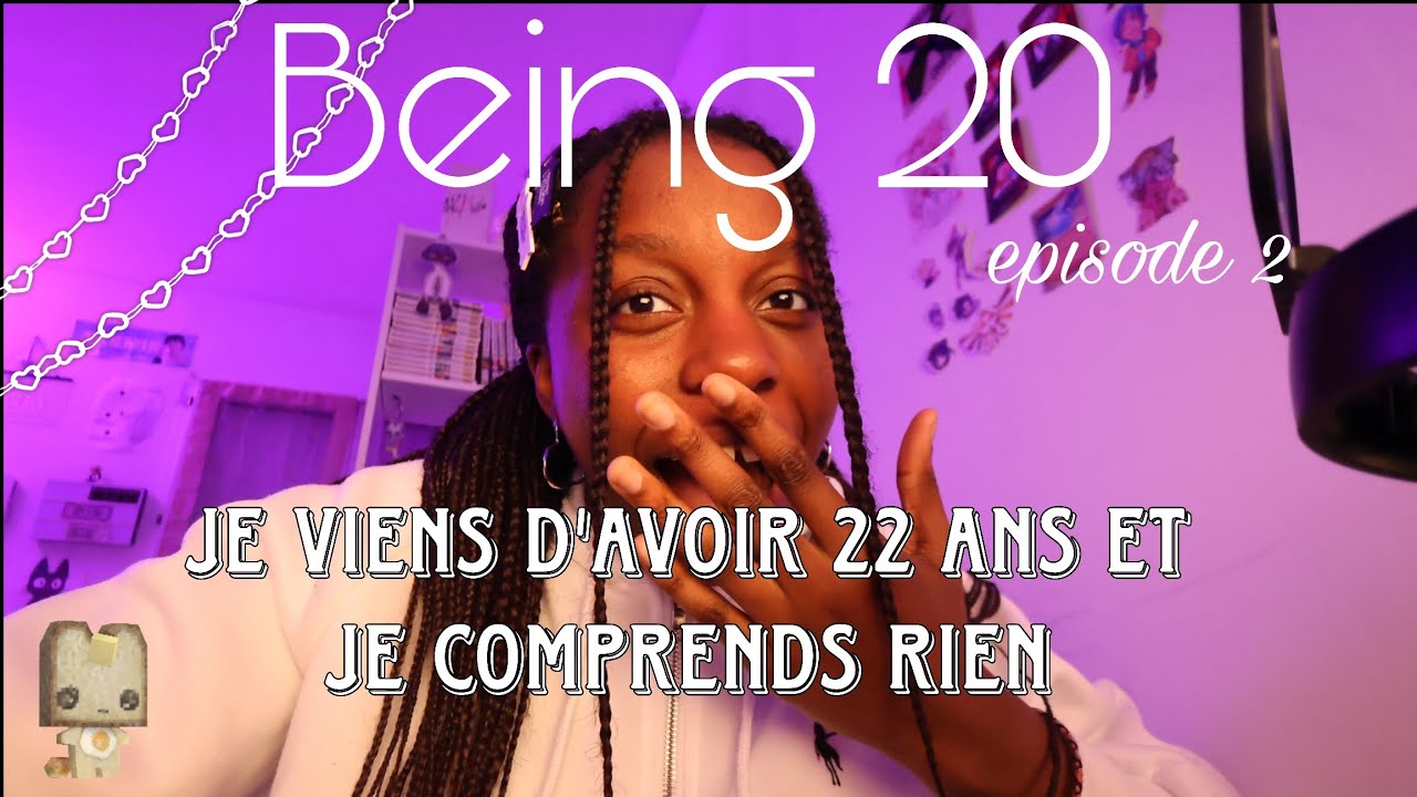 BEING 20| episode 2: Je viens d'avoir 22 ans et je comprends rien (à la vie surtout quoi)