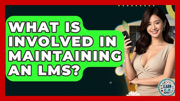 What Is Involved In Maintaining An LMS? - Learn As An Adult