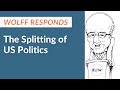 Wolff Responds: The Splitting of US Politics