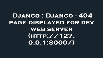Django : Django - 404 page displayed for dev web server (http://127.0.0.1:8000/)