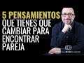 5 pensamientos que tienes que cambiar para encontrar pareja