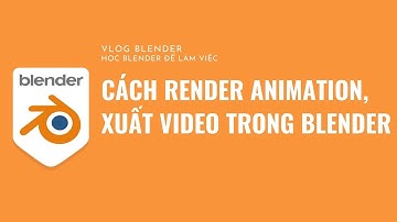 ✅ CÁCH RENDER ANIMATION, XUẤT VIDEO TRONG BLENDER  | HỌC BLENDER