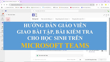 Hướng dẫn Giáo viên tạo và giao bài tập, bài kiểm tra cho học sinh trên Microsoft Teams.