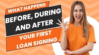 What Happens, Before, During and After Your First Loan Signing