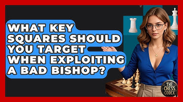 What Key Squares Should You Target When Exploiting A Bad Bishop? - The Chess Codex