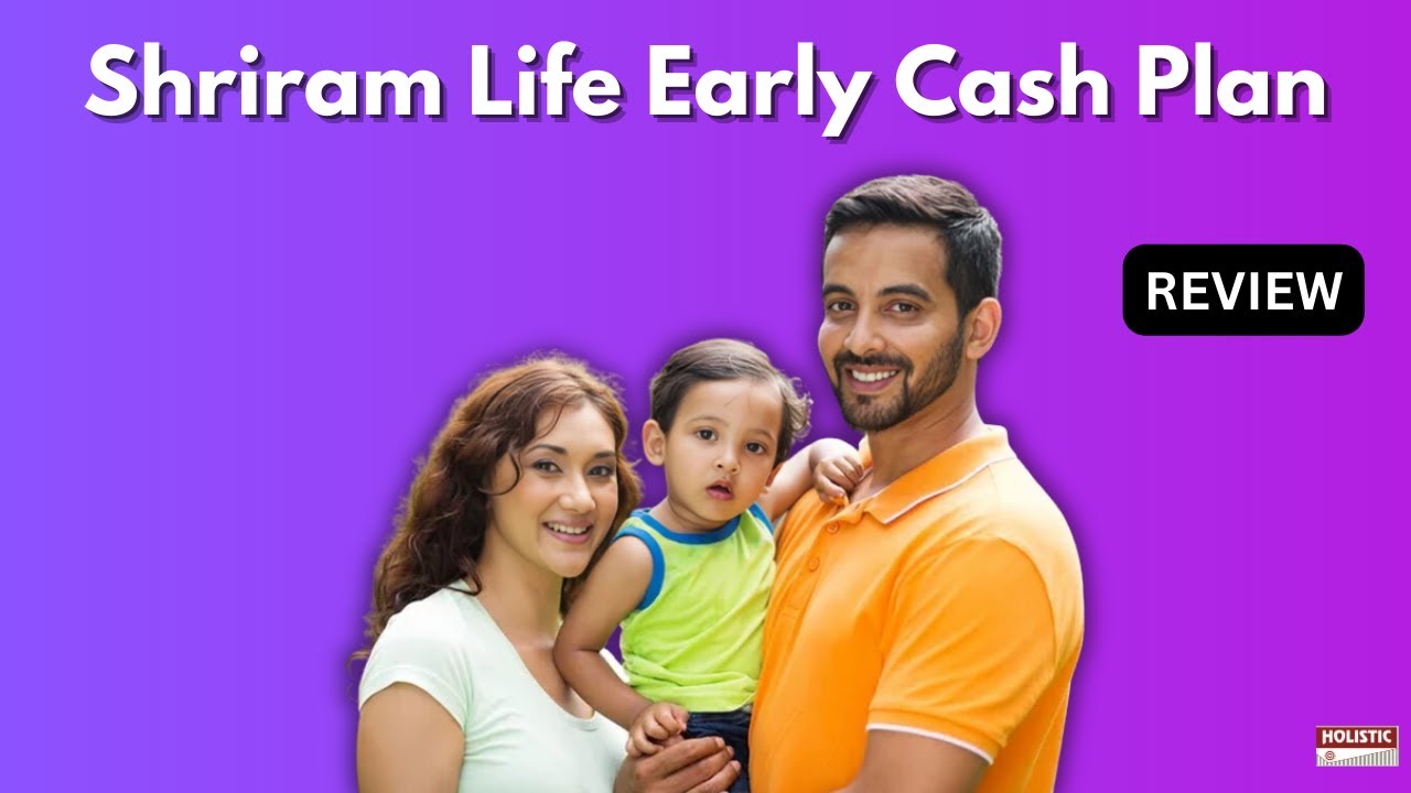 Shriram Life Early Cash Plan Review – Should You Invest? (2025) | Holistic Investment