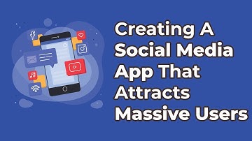 Creating a Social Media App that Attracts Massive Users