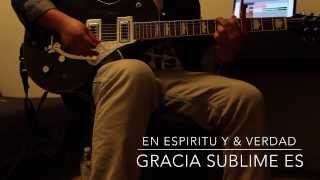 Video thumbnail of ""Gracia Sublime Es" - En Espiritu y En Verdad (Guitar Cover)"