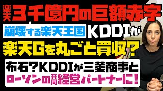 【王国崩壊】楽天Gが3千億円の巨額赤字！KDDIが楽天グループを丸ごと買収する話が浮上。布石か？KDDIが三菱商事とローソンの共同経営パートナーに！