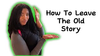 How To Leave the Old Story Behind !!!