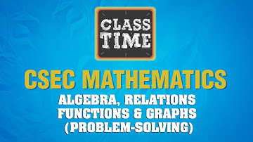 CSEC Mathematics - Algebra, Relations Functions & Graphs  (Problem-solving)