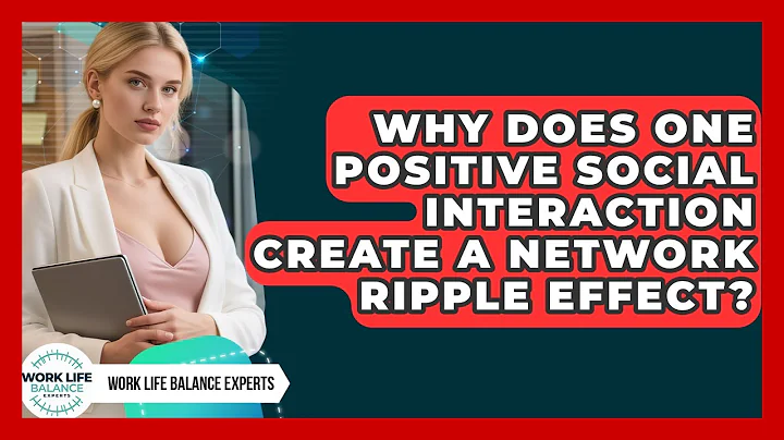 Why Does One Positive Social Interaction Create A Network Ripple Effect? - Work Life Balance Experts