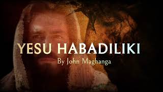 Yesu Habadiliki -John Maghanga (Official Music Audio)|| Swahili Gospel