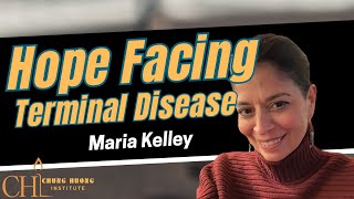 Hope in the Face of Terminal Disease | Maria Kelley | Chung Huong Institute
