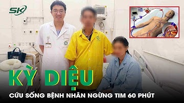 Cứu sống ngoạn mục bệnh nhân ngừng tim 60 phút trong tình trạng sốc tim nguy kịch | SKĐS