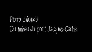 Pierre Lalonde - Du milieu du pont Jacques Cartier