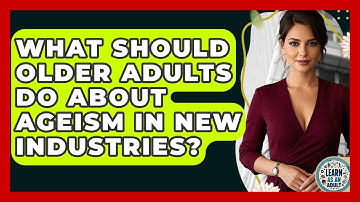 What Should Older Adults Do About Ageism In New Industries? - Learn As An Adult