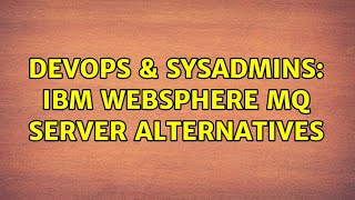 DevOps & SysAdmins: IBM Websphere MQ Server alternatives (2 Solutions!!)