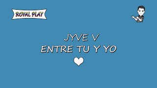 Entre Tu y Yo - Jyve V (Letra)