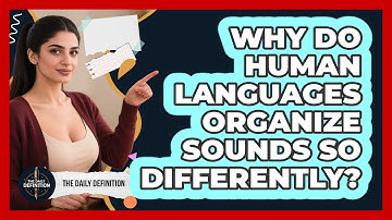 Why Do Human Languages Organize Sounds So Differently? - The Daily Definition