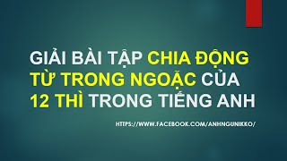 GIẢI BÀI TẬP CHIA ĐỘNG TỪ TRONG NGOẶC CỦA 12 THÌ TRONG TIẾNG ANH