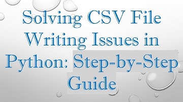 Solving CSV File Writing Issues in Python: Step-by-Step Guide