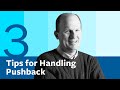 How to turn pushback into progress three tips