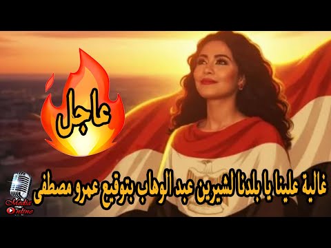 أغنية غالية علينا يا بلدنا للفنانة شيرين عبد الوهاب بتوقيع تامر حسين و عمرو مصطفى و توما
