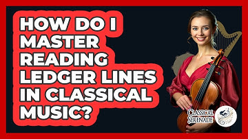 How Do I Master Reading Ledger Lines In Classical Music? - Classical Serenade