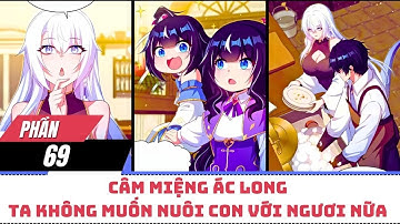 【Phần 69】Câm Miệng Ác Long, Ta Không Muốn Nuôi Con Với Ngươi Nữa | Review Truyện Tranh