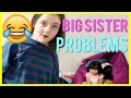 BIG SISTER PROBLEMS!