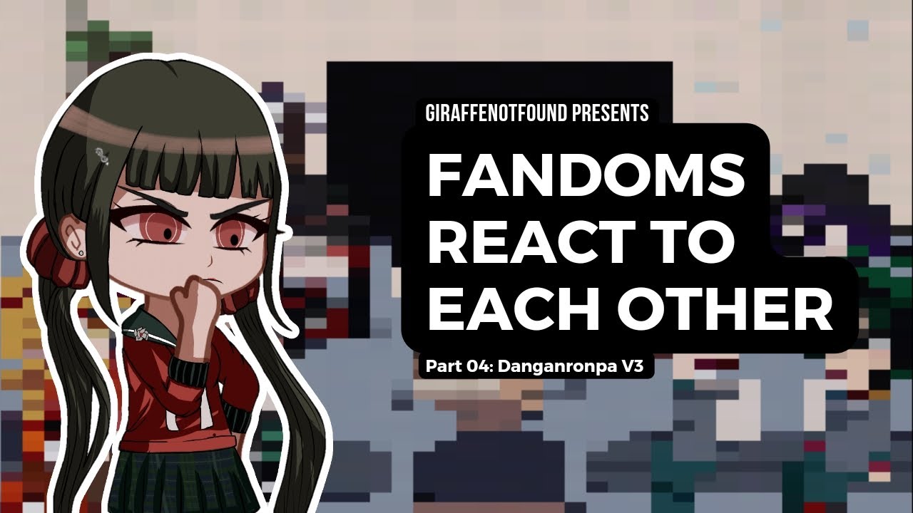 Fandoms react to Each Other|| Part 4 (Danganropa V3)