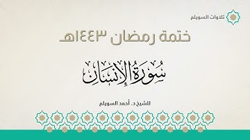 سورة الإنسان كاملة || الشيخ د. أحمد بن نجيب السويلم || ختمة رمضان ١٤٤٣هـ