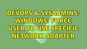 DevOps & SysAdmins: windows: force user to use specific network adapter (6 Solutions!!)