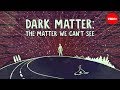 Dark matter: The matter we can't see - James Gillies