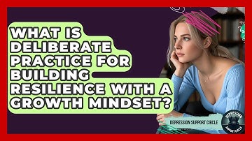 What Is Deliberate Practice For Building Resilience With A Growth Mindset?