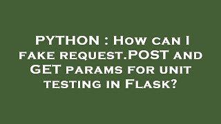 PYTHON : How can I fake request.POST and GET params for unit testing in Flask