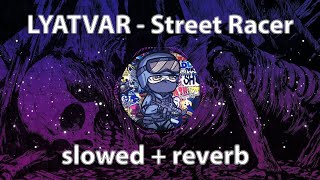 LYATVAR - Street Racer (slowed + reverb)