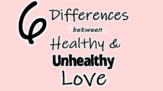 6 Differences Between Healthy and Unhealthy Love! difference between healthy and unhealthy love!