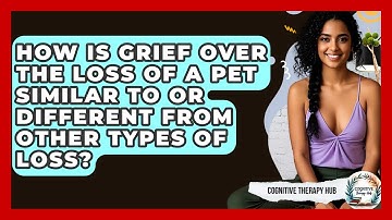 How Is Grief Over The Loss Of A Pet Similar To Or Different From Other Types Of Loss?