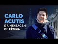 Carlo Acutis e a mensagem de Fátima