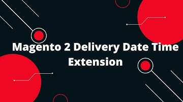 Magento 2 Delivery Date Time Extension | Estimated Delivery Date & Time extension for Magento 2