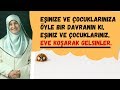 Eşinize ve Çocuklarınıza Öyle Bir Davranın ki, Eşiniz ve Çocuklarınız, Eve Koşarak...(Saliha Erdim)