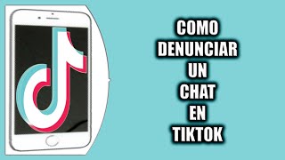 Cómo denunciar un chat en TikTok