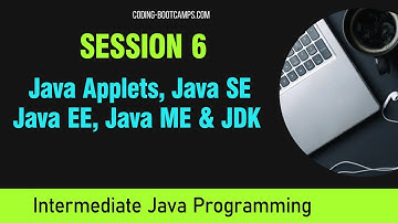 Intermediate Java Programming: Session 6 - Applets, Web, Java SE, EE, ME, JDK & main() Method