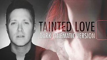 "Tainted Love" (DARK CINEMATIC VERSION) by Chase Holfelder & Tom Evans