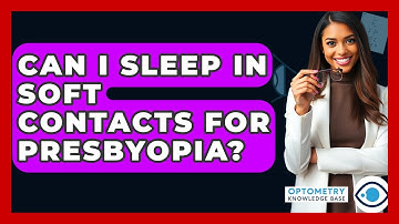 Can I Sleep In Soft Contacts For Presbyopia? - Optometry Knowledge Base
