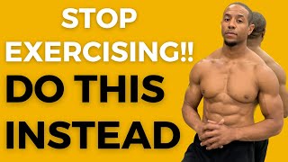 STOP EXERCISING!! YOUR MINDSET IS ALL WRONG - DO THIS INSTEAD